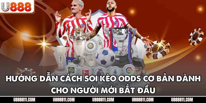 Cách Soi Kèo Odds U888 - Nâng Tầm Kỹ Năng Đánh Giá Cược 2 Hướng dẫn cách soi kèo odds cơ bản dành cho người mới bắt đầu